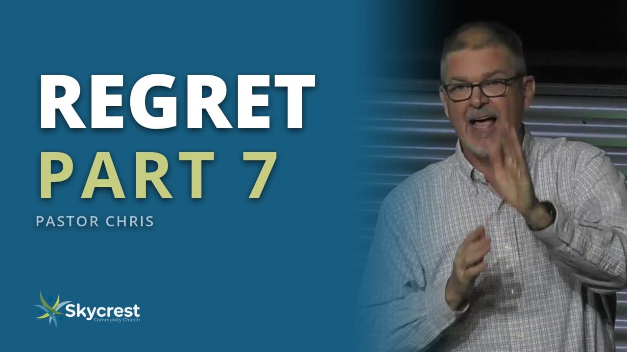 Skycrest Community Church sermon: Dealing With Regret When a Forgiven Past Comes Back
