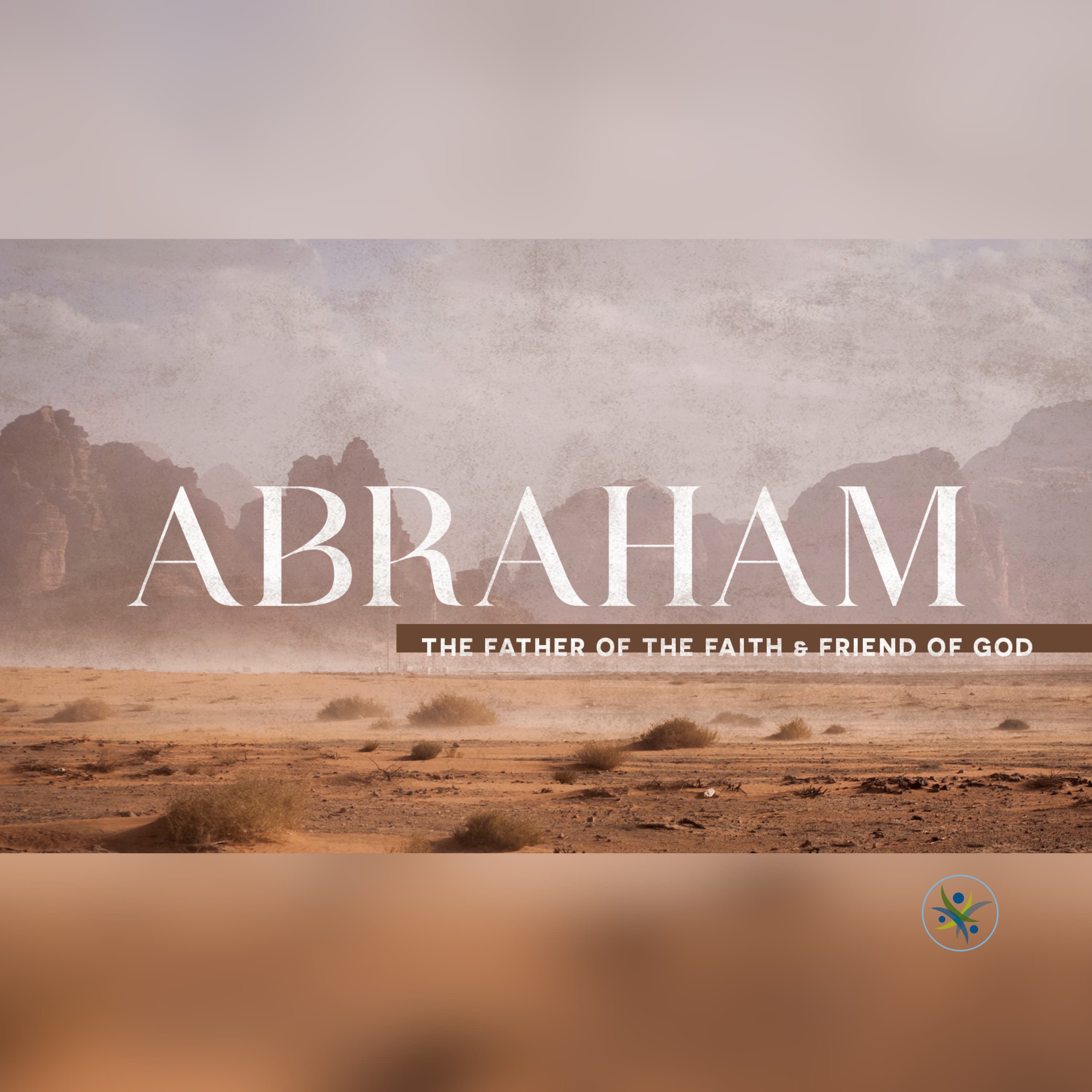 Abraham – The Father of The Faith & Friend of God